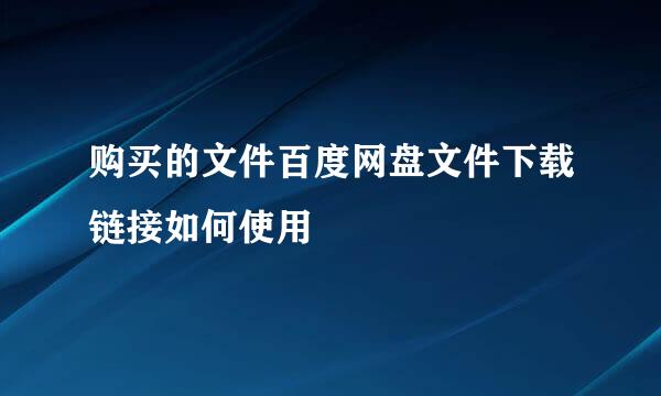 购买的文件百度网盘文件下载链接如何使用