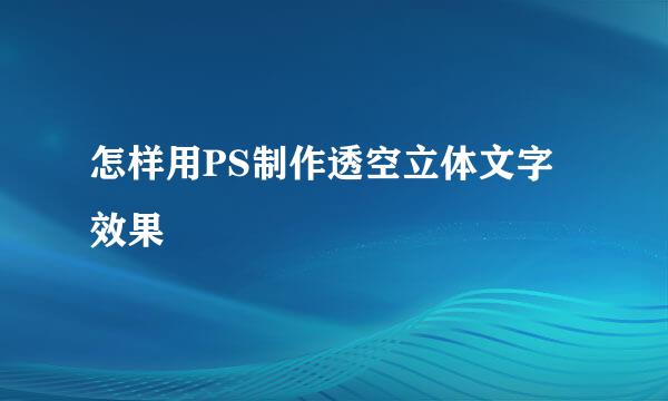 怎样用PS制作透空立体文字效果