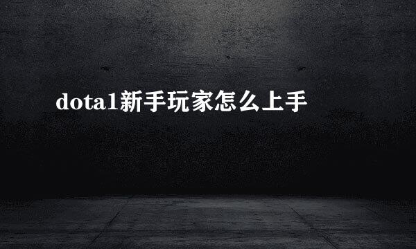 dota1新手玩家怎么上手