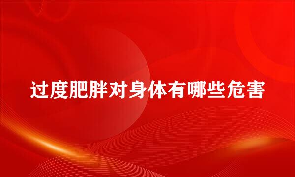 过度肥胖对身体有哪些危害