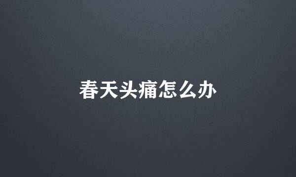 春天头痛怎么办