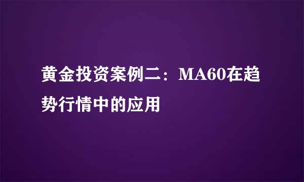黄金投资案例二：MA60在趋势行情中的应用