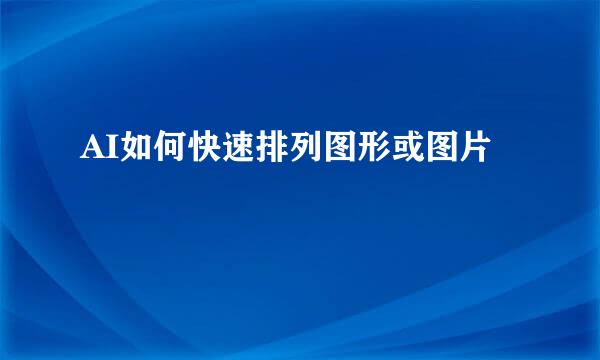 AI如何快速排列图形或图片