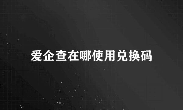 爱企查在哪使用兑换码