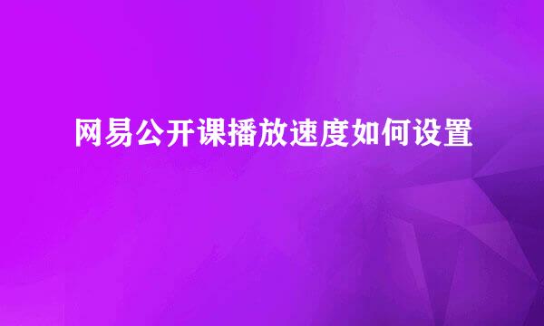 网易公开课播放速度如何设置