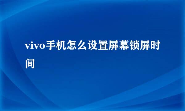 vivo手机怎么设置屏幕锁屏时间