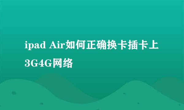 ipad Air如何正确换卡插卡上3G4G网络