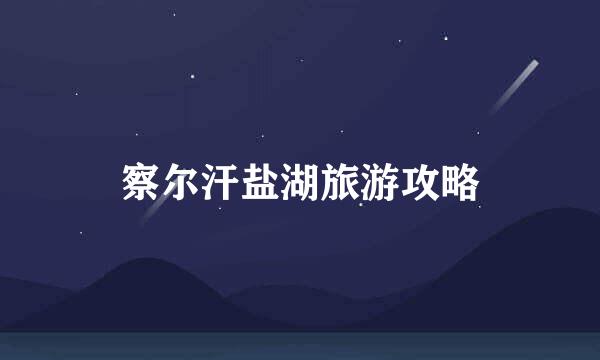 察尔汗盐湖旅游攻略