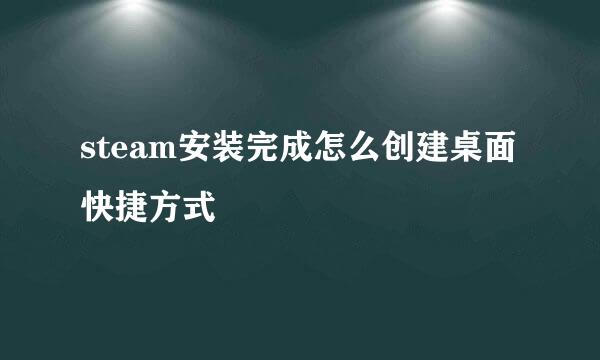 steam安装完成怎么创建桌面快捷方式