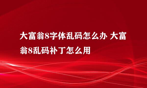 大富翁8字体乱码怎么办 大富翁8乱码补丁怎么用