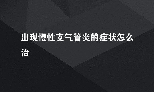出现慢性支气管炎的症状怎么治