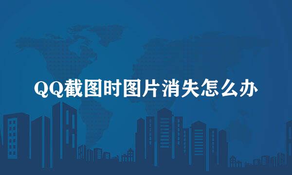QQ截图时图片消失怎么办