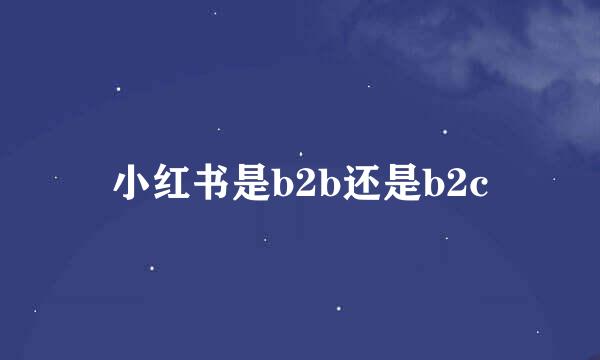小红书是b2b还是b2c