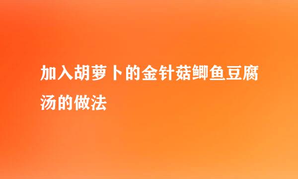 加入胡萝卜的金针菇鲫鱼豆腐汤的做法