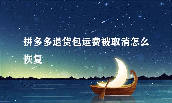 拼多多退货包运费被取消怎么恢复