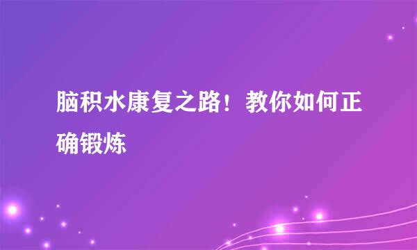 脑积水康复之路！教你如何正确锻炼
