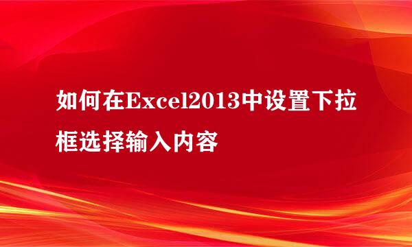 如何在Excel2013中设置下拉框选择输入内容