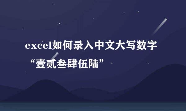 excel如何录入中文大写数字“壹贰叁肆伍陆”