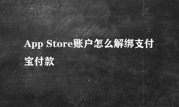 App Store账户怎么解绑支付宝付款
