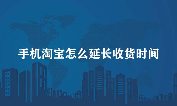 手机淘宝怎么延长收货时间