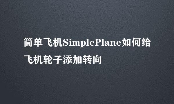 简单飞机SimplePlane如何给飞机轮子添加转向