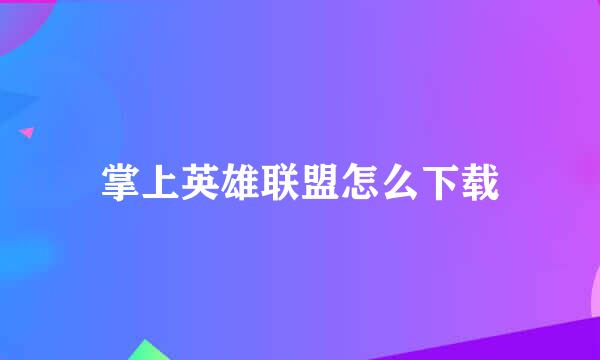掌上英雄联盟怎么下载