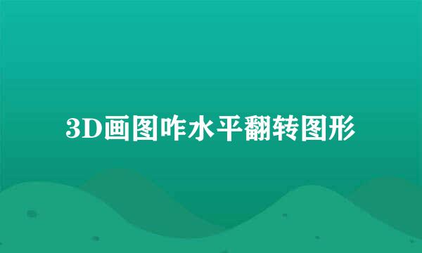 3D画图咋水平翻转图形