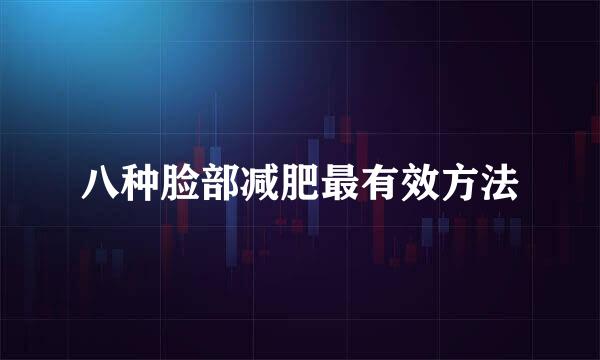 八种脸部减肥最有效方法