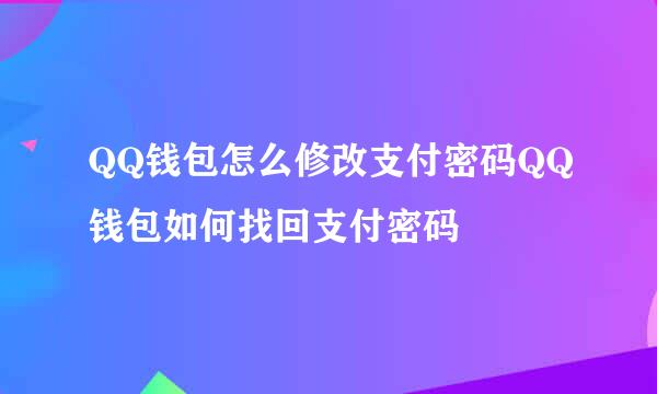 QQ钱包怎么修改支付密码QQ钱包如何找回支付密码