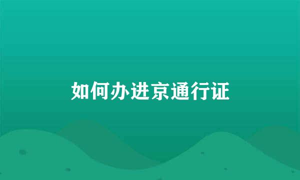 如何办进京通行证