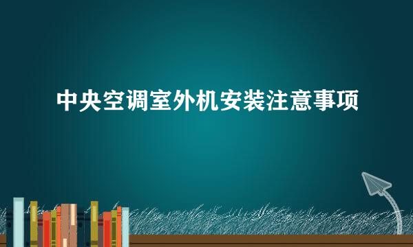 中央空调室外机安装注意事项