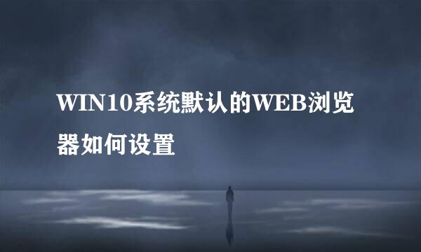 WIN10系统默认的WEB浏览器如何设置