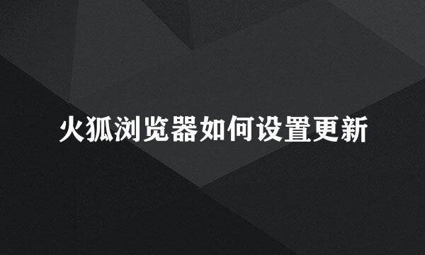 火狐浏览器如何设置更新