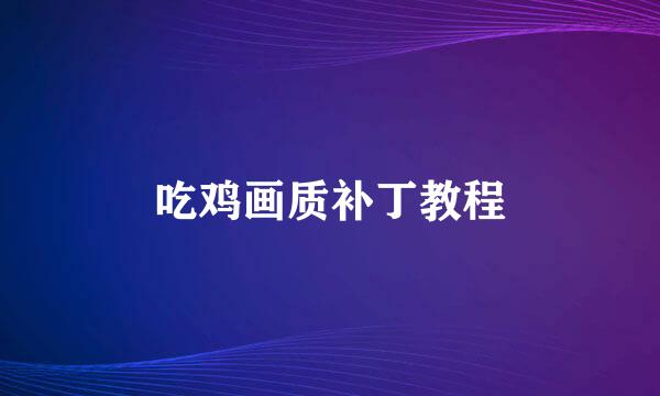吃鸡画质补丁教程