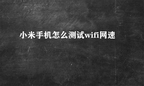 小米手机怎么测试wifi网速