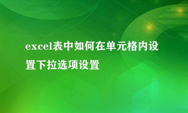 excel表中如何在单元格内设置下拉选项设置