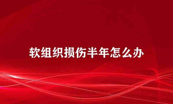 软组织损伤半年怎么办