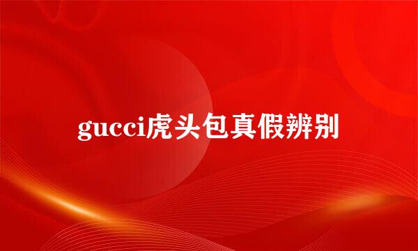 gucci虎头包真假辨别