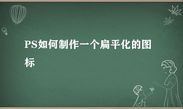 PS如何制作一个扁平化的图标