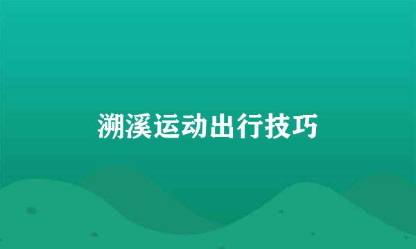 溯溪运动出行技巧