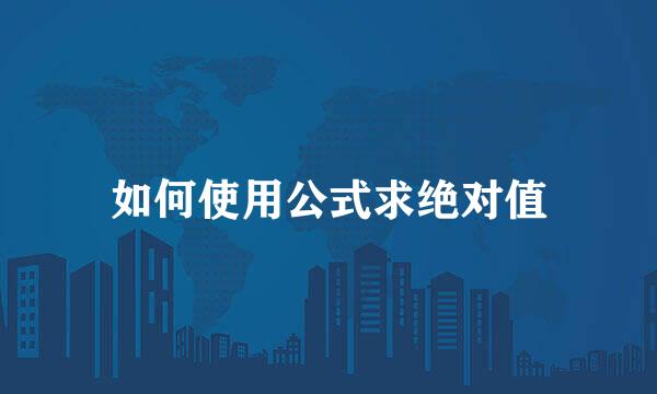 如何使用公式求绝对值