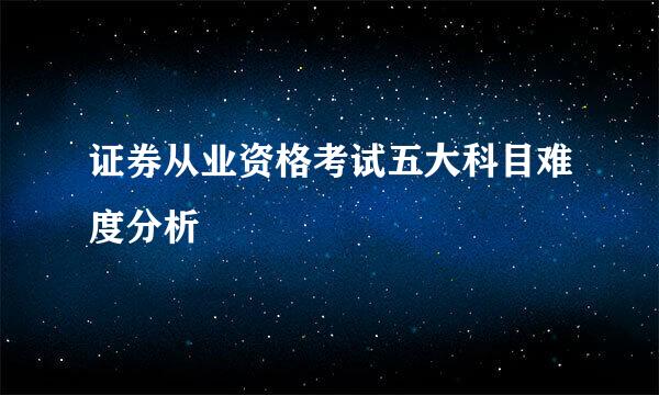 证券从业资格考试五大科目难度分析