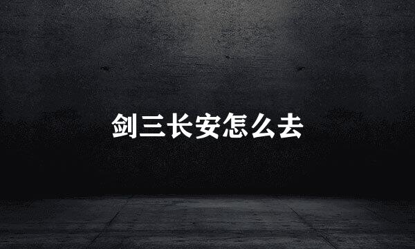 剑三长安怎么去