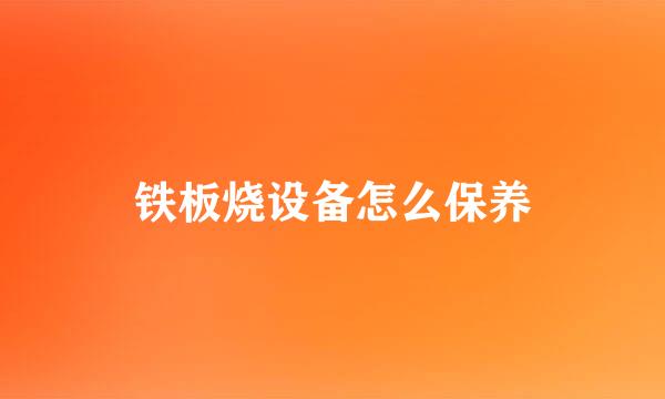 铁板烧设备怎么保养