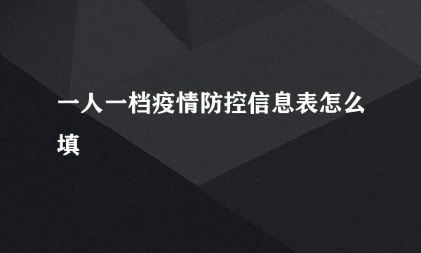 一人一档疫情防控信息表怎么填