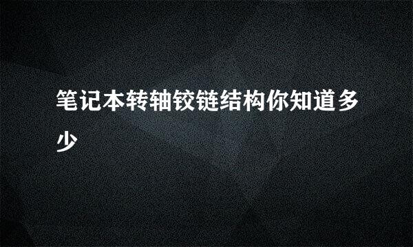 笔记本转轴铰链结构你知道多少