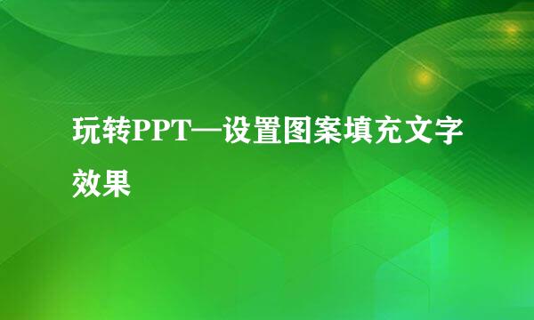 玩转PPT—设置图案填充文字效果