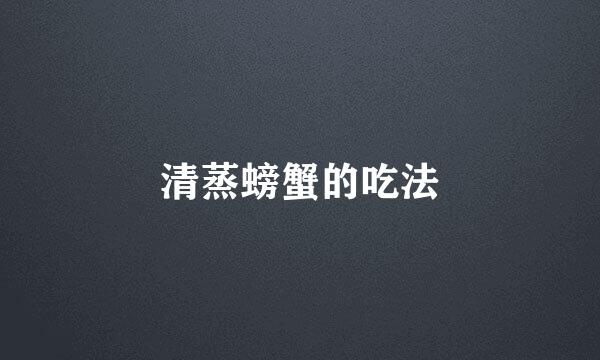 清蒸螃蟹的吃法