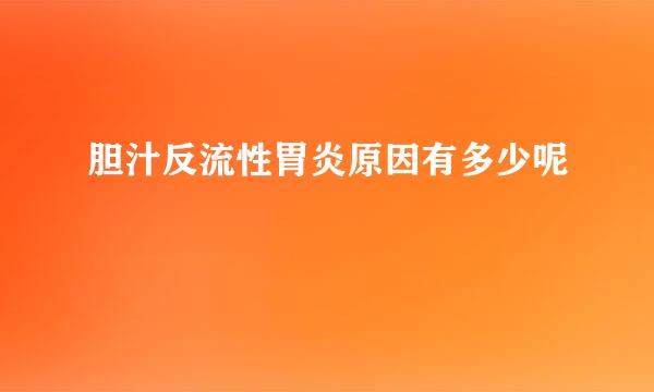 胆汁反流性胃炎原因有多少呢