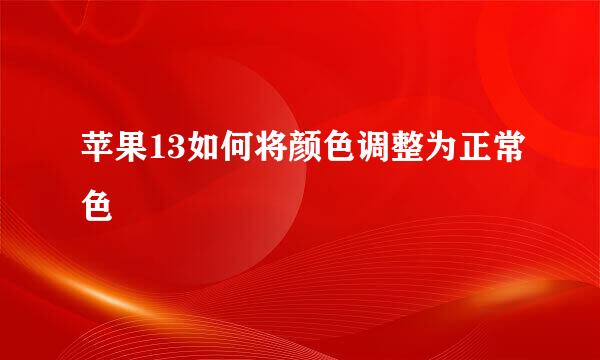 苹果13如何将颜色调整为正常色